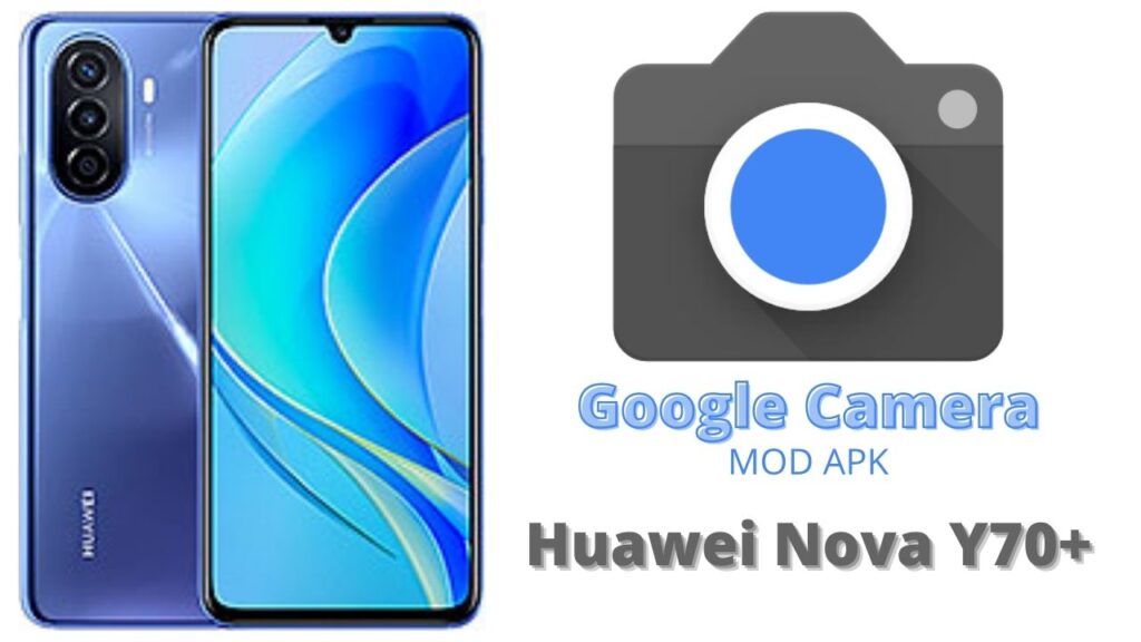 Google Camera For Huawei Nova Y70 Plus