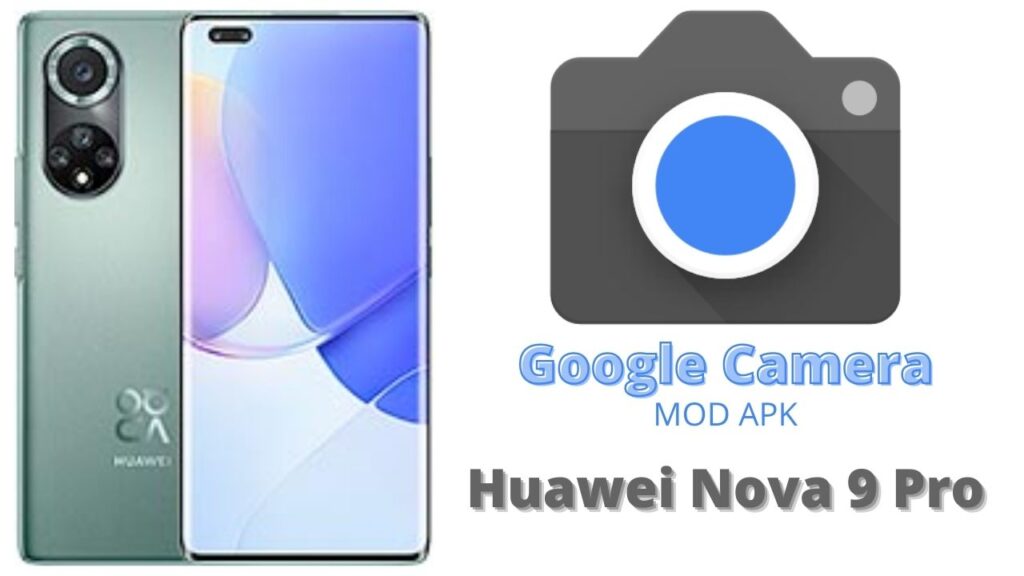 Google Camera For Huawei Nova 9 Pro