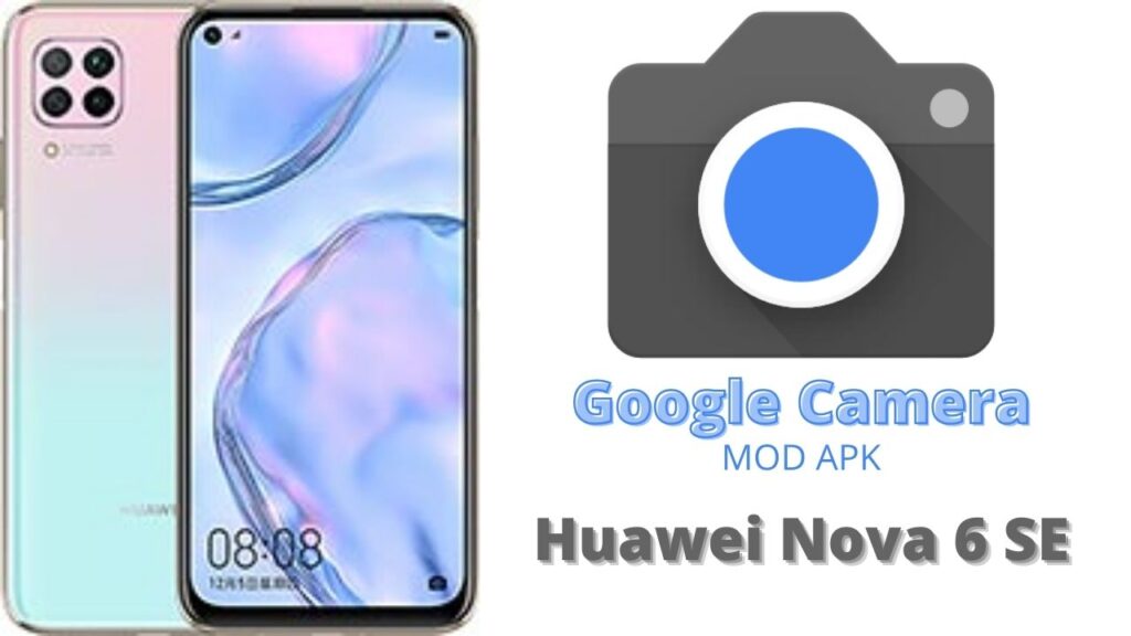 Google Camera For Huawei Nova 6 SE