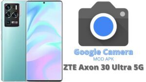 Google Camera For ZTE Axon 30 Ultra 5G