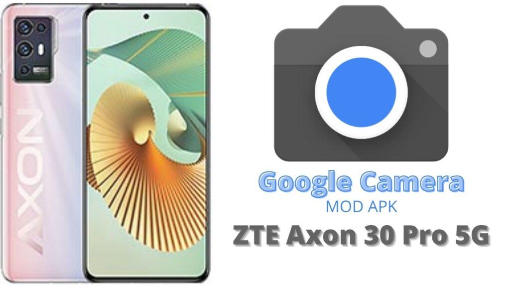 Google Camera For ZTE Axon 30 Pro 5G