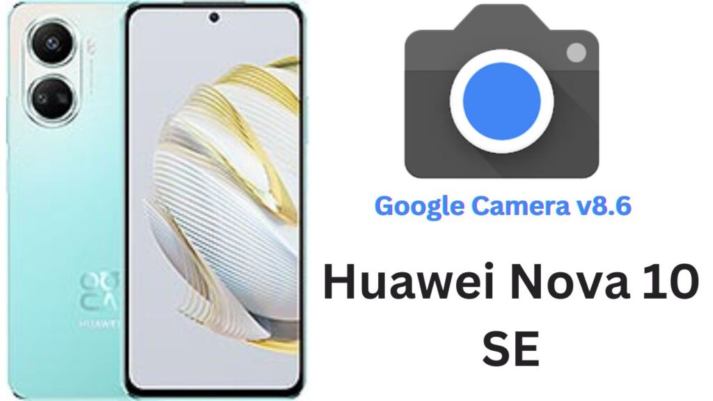 Google Camera For Huawei Nova 10 SE