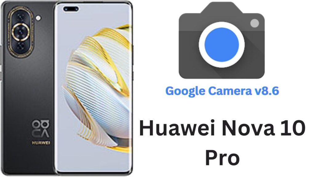 Google Camera For Huawei Nova 10 Pro