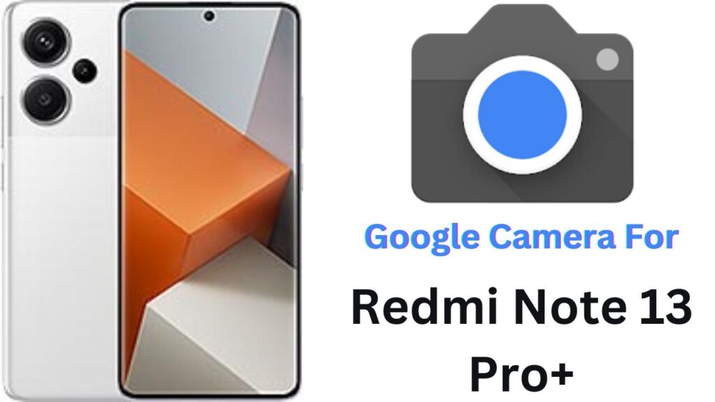 Google Camera For Redmi Note 13 Pro+