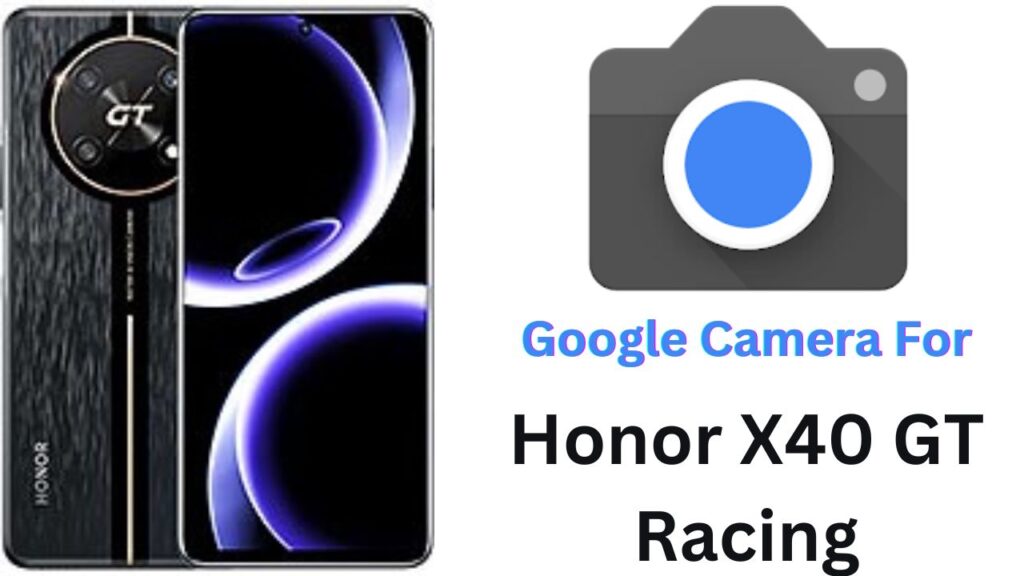 Google Camera For Honor X40 GT Racing