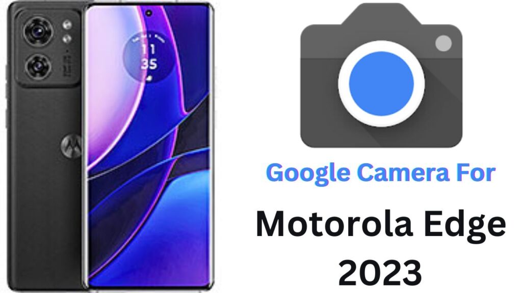 Google Camera For Motorola Edge 2023