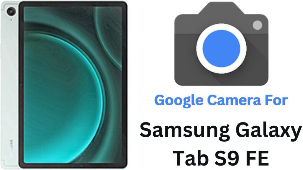 Google Camera For Samsung Galaxy Tab S9 FE