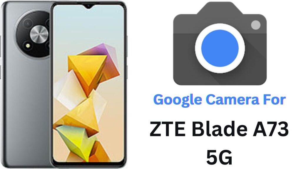 Google Camera For ZTE Blade A73 5G