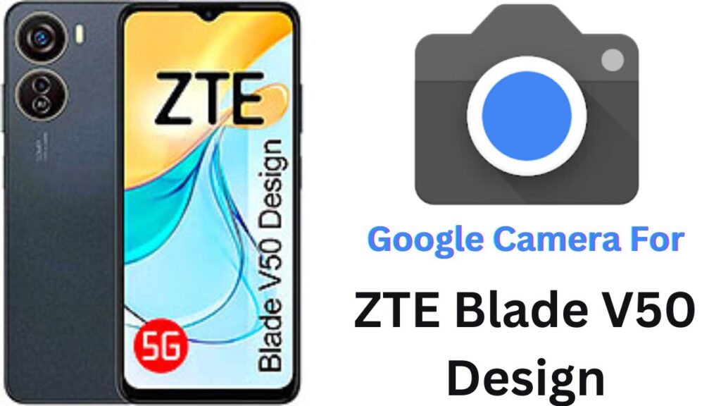Google Camera For ZTE Blade V50 Design