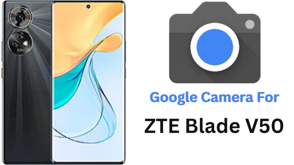 Google Camera For ZTE Blade V50