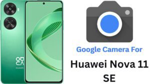 Google Camera For Huawei Nova 11 SE