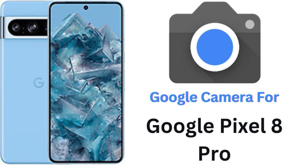 Google Camera For Google Pixel 8 Pro