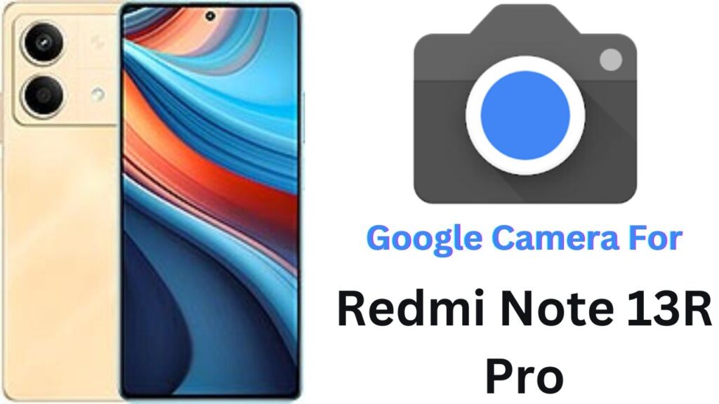Google Camera For Redmi Note 13R Pro