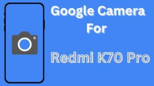 Google Camera For Redmi K70 Pro