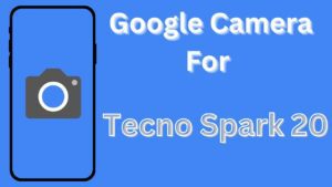 Google Camera For Tecno Spark 20
