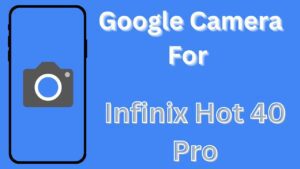 Google Camera For Infinix Hot 40 Pro