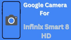 Google Camera For Infinix Smart 8 HD