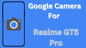 Google Camera For Realme GT5 Pro