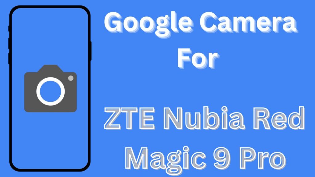Google Camera For ZTE Nubia Red Magic 9 Pro