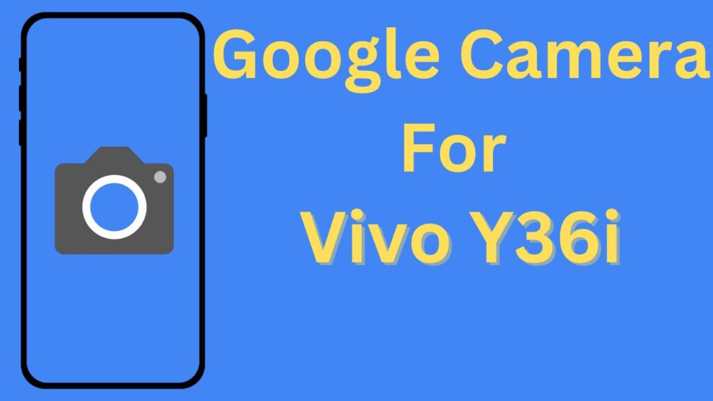 Google Camera For Vivo Y36i