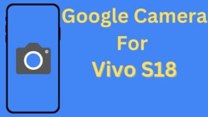 Google Camera For Vivo S18