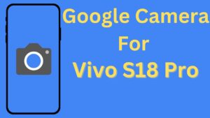 Google Camera For Vivo S18 Pro