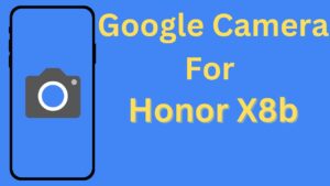 Google Camera For Honor X8b