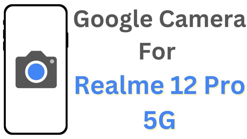 Google Camera For Realme 12 Pro 5G