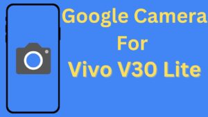 Google Camera For Vivo V30 Lite