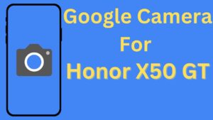 Google Camera For Honor X50 GT