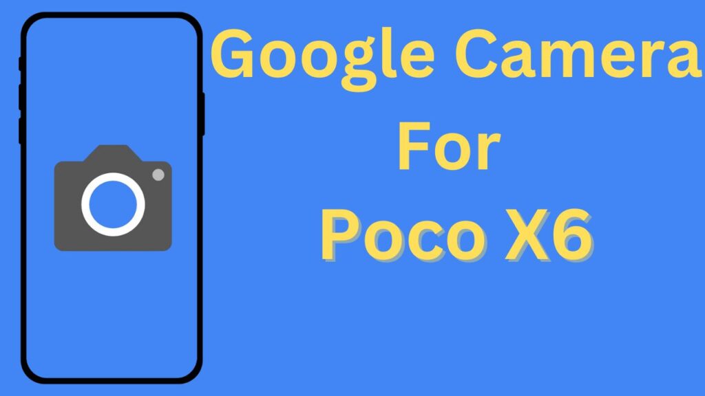 Google Camera For Poco X6