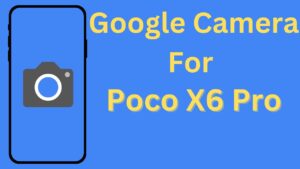 Google Camera For Poco X6 Pro