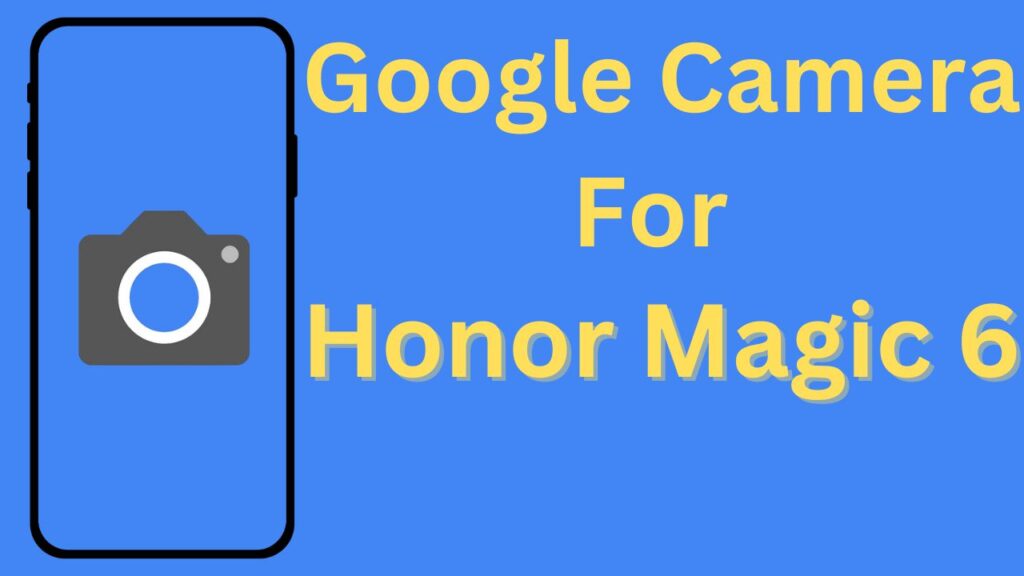 Google Camera For Honor Magic 6