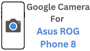 Google Camera For Asus ROG Phone 8