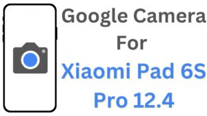 Google Camera For Xiaomi Pad 6S Pro 12.4