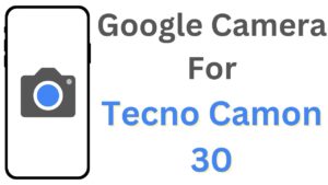 Google Camera For Tecno Camon 30