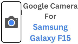 Google Camera For Samsung Galaxy F15