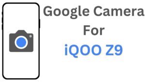 Google Camera For iQOO Z9
