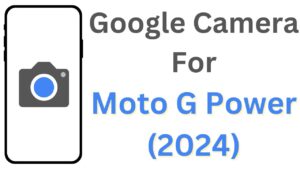 Google Camera For Moto G Power (2024)