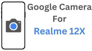 Google Camera For Realme 12X