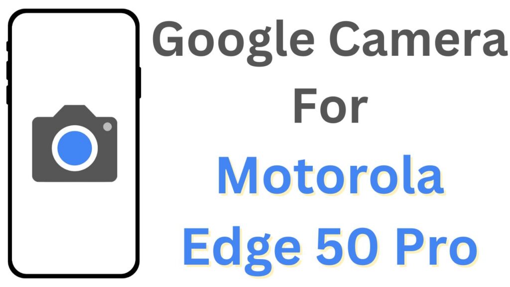 Google Camera For Motorola Edge 50 Pro