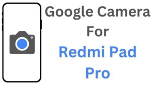 Google Camera For Redmi Pad Pro