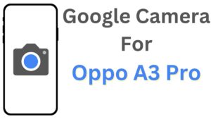 Google Camera For Oppo A3 Pro