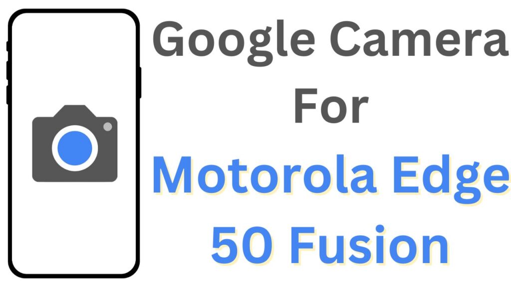 Google Camera For Motorola Edge 50 Fusion