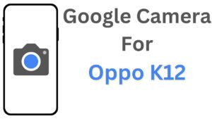 Google Camera For Oppo K12