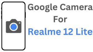 Google Camera For Realme 12 Lite