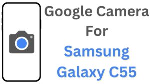 Google Camera For Samsung Galaxy C55