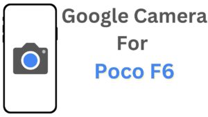 Google Camera For Poco F6