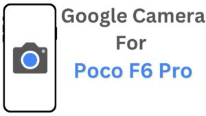 Google Camera For Poco F6 Pro