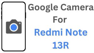 Google Camera For Redmi Note 13R